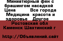 Миниатюрный фен с брашингом насадкой › Цена ­ 210 - Все города Медицина, красота и здоровье » Другое   . Ростовская обл.,Каменск-Шахтинский г.
